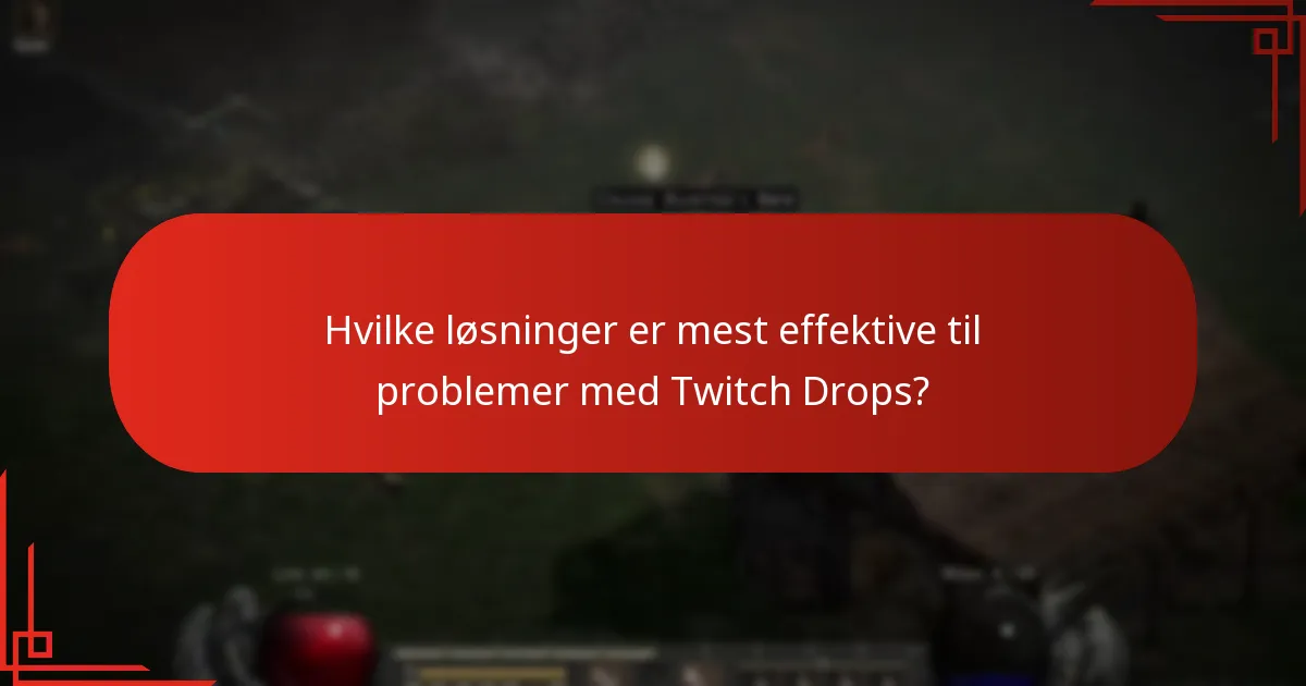 Hvilke løsninger er mest effektive til problemer med Twitch Drops?